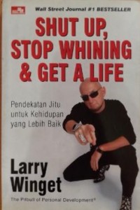 Shut Up: Stop Whining & Get a Life: Pendekatan Jitu Untuk Kehidupan Yang Lebih Baik