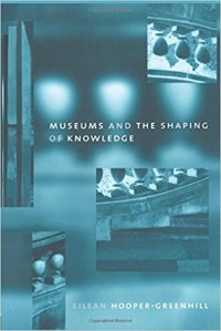 Museums And The Shaping Of Knowledge .