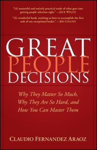 Great People Decision: Why They Matter So Much: Why They Are So Hard, And How You Can Master Them