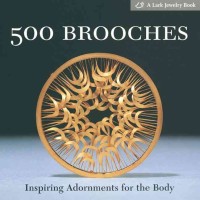500 Brooches: Inspiring Odorments For The Body