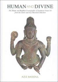Human And Divine: The Hindu and Buddhist Iconography of Southeast Asia Art from the Claire an Aziz Bassoul Collection