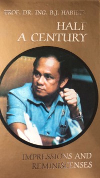 Prof. Dr. -Ing. B.J. Habibie half a century : impressions and reminiscenses