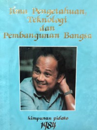 Ilmu Pengetahuan Teknologi dan Pembangunan himpunan pidato 1984 Prof.Dr.-Ing.B.J.Habibie