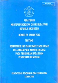 Peraturan Menteri Pendidikan dan Kebudayaan Republik Indonesia Nomor 24 Tahun 2016 Tentang Kompetensi Inti dan Kompetensi Dasar Pelajaran Pada Kurikulum 2013 Pada Pendidikan Dasar dan Pendidikan Menengah